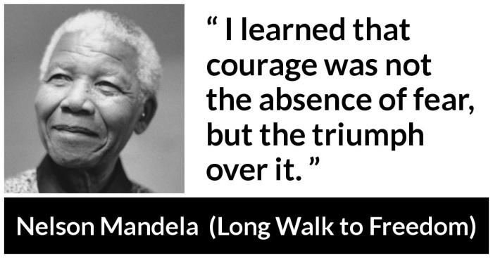 Courage mandela nelson quotes fear absence but quote learned who brave he man over triumph feel does afraid conquers quotefancy